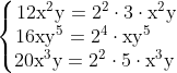 \left\{\begin{matrix} \mathrm{12x^2y = 2^2\cdot 3\cdot x^2y} \\ \mathrm{16xy^5 = 2^4\cdot xy^5 \: \: \: \: \: \: }\\ \mathrm{20x^3y = 2^2\cdot5\cdot x^3y \: } \end{matrix}\right.